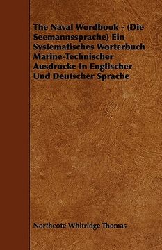 portada the naval wordbook - (die seemannssprache) ein systematisches worterbuch marine-technischer ausdrucke in englischer und deutscher sprache (in English)