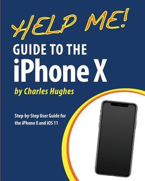 portada Help Me! Guide to the iPhone X: Step-by-Step User Guide for the iPhone X and iOS 11 (en Inglés)
