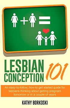 portada Lesbian Conception 101: An Easy-To-Follow, How-To get Started Guide for Lesbians Thinking About Getting Pregnant Tomorrow or in a Couple of Years (en Inglés)
