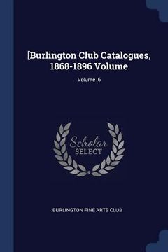 portada [Burlington Club Catalogues, 1868-1896 Volume; Volume 6 (en Inglés)