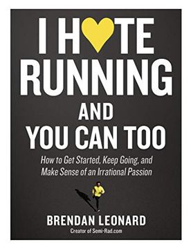 portada I Hate Running and you can Too: How to get Started, Keep Going, and Make Sense of an Irrational Passion 