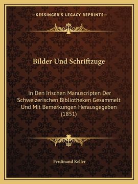 portada Bilder Und Schriftzuge: In Den Irischen Manuscripten Der Schweizerischen Bibliotheken Gesammelt Und Mit Bemerkungen Herausgegeben (1851) (en Alemán)