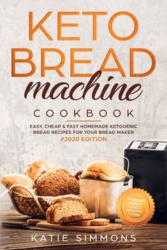 portada Keto Bread Machine Cookbook #2020: Easy, Cheap & Fast Homemade Ketogenic Bread Recipes For Your Bread Maker Intensify Weight Loss & Healthy Living