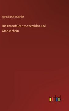 portada Die Urnenfelder von Strehlen und Grossenhain (en Alemán)
