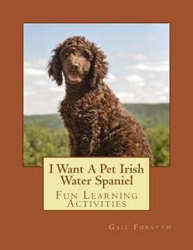 portada I Want A Pet Irish Water Spaniel: Fun Learning Activities (in English)