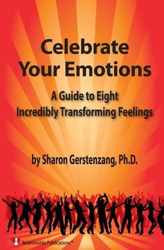 portada Celebrate Your Emotions: A Guide to Eight Incredibly Transforming Feelings (en Inglés)