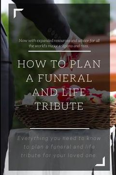 portada How to Plan a Funeral and Life Tribute: Everything you need to know to plan a funeral and life tribute for your loved one. (in English)