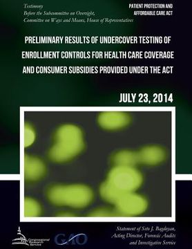 portada PATIENT PROTECTION AND AFFORDABLE CARE ACT Preliminary Results of Undercover Testing of Enrollment Controls for Health Care Coverage and Consumer Subs