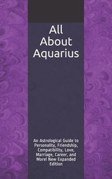portada All About Aquarius: An Astrological Guide to Personality, Friendship, Compatibility, Love, Marriage, Career, and More! New Expanded Editio (en Inglés)