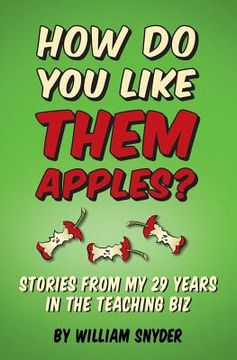 portada How Do you Like them Apples?: A Collection of Stories from My 29 Years in the Teaching Biz (en Inglés)