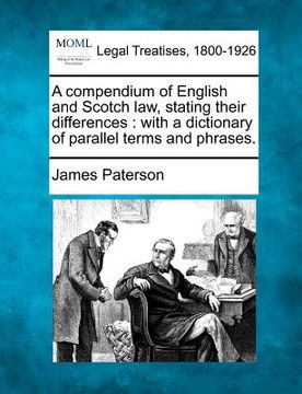portada a compendium of english and scotch law, stating their differences: with a dictionary of parallel terms and phrases. (in English)