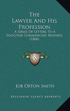 portada the lawyer and his profession: a series of letters to a solicitor commencing business (1860) (in English)