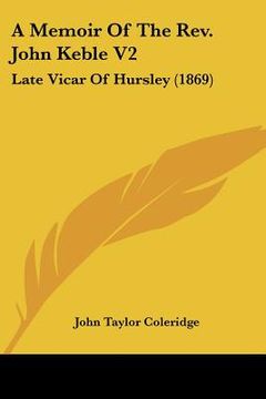 portada a memoir of the rev. john keble v2: late vicar of hursley (1869) (en Inglés)
