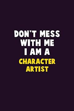 portada Don't Mess With me, i am a Character Artist: 6x9 Career Pride 120 Pages Writing Nots (en Inglés)