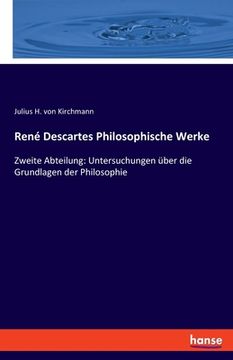 portada René Descartes Philosophische Werke: Zweite Abteilung: Untersuchungen über die Grundlagen der Philosophie (en Alemán)