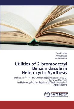 portada Utilities of 2-bromoacetyl Benzimidazole in Heterocyclic Synthesis: Utilities of 1-(1H(CH3)-benzo[d]imidazol-2-yl)-2-bromoethanone in Heterocyclic Synthesis and Their Biological Applications
