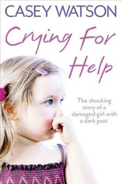 portada crying for help: the shocking true story of a damaged girl with a dark past