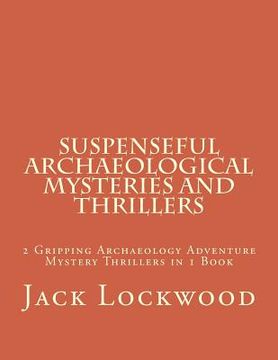 portada Suspenseful Archaeological Mysteries and Thrillers: 2 Gripping Archaeology Adventure Mystery Thrillers in 1 Book (en Inglés)
