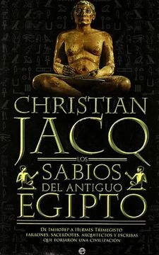 portada Los Sabios del Antiguo Egipto: De Imhotep a Hermes Trimegisto, fa Raones, Sacerdotes, Arquitectos y Escribas que Forjaron una Civilizacion