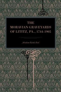 portada the moravian graveyards of lititz, pa., 1744-1905 (en Inglés)