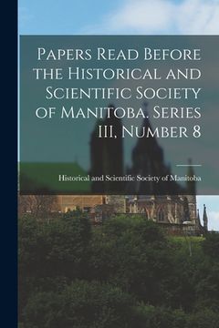 portada Papers Read Before the Historical and Scientific Society of Manitoba. Series III, Number 8 (en Inglés)