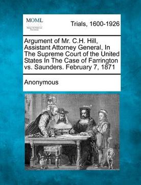 portada argument of mr. c.h. hill, assistant attorney general, in the supreme court of the united states in the case of farrington vs. saunders. february 7, 1 (en Inglés)