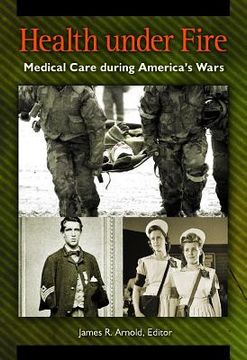 portada Health Under Fire: Medical Care During America's Wars (en Inglés)