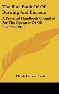 portada the blue book of oil burning and burners: a practical handbook compiled for the operator of oil burners (1920) (en Inglés)