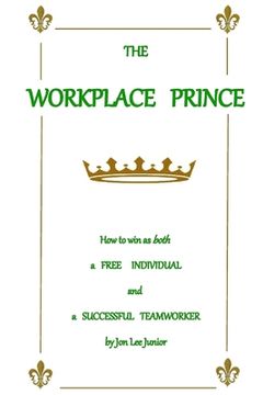 portada The WORKPLACE PRINCE: How to Win as both a Free Individual and a Successful Teamworker (en Inglés)