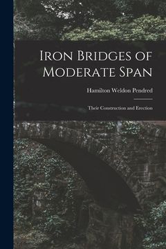 portada Iron Bridges of Moderate Span: Their Construction and Erection (en Inglés)