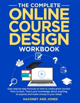 portada The Complete Online Course Design Workbook: Easy step-by-step formula on how to create great courses from scratch. Teach your knowledge about anything (en Inglés)