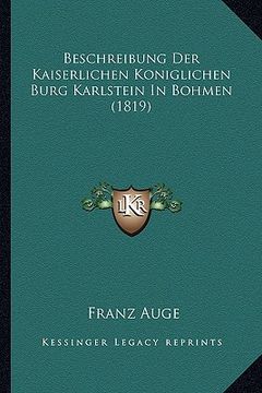 portada Beschreibung Der Kaiserlichen Koniglichen Burg Karlstein In Bohmen (1819) (en Alemán)