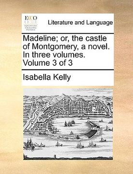 portada madeline; or, the castle of montgomery, a novel. in three volumes. volume 3 of 3