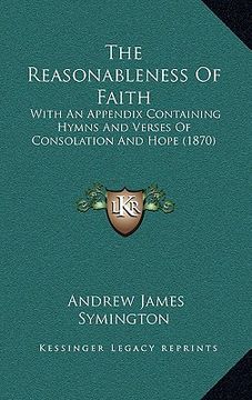 portada the reasonableness of faith: with an appendix containing hymns and verses of consolation and hope (1870) (in English)