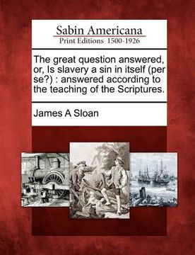 portada the great question answered, or, is slavery a sin in itself (per se?): answered according to the teaching of the scriptures.