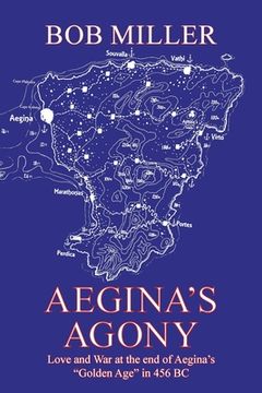 portada Aegina's Agony: Love and War at the End of Aegina's "Golden Age" in 456 Bc (en Inglés)