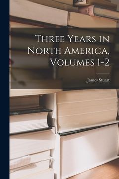 portada Three Years in North America, Volumes 1-2 (en Inglés)