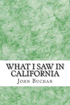 portada What I Saw In California: (John Buchan Classics Collection) (en Inglés)