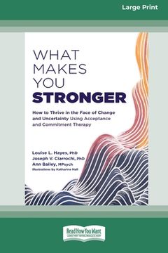 portada What Makes You Stronger: How to Thrive in the Face of Change and Uncertainty Using Acceptance and Commitment Therapy (16pt Large Print Edition)