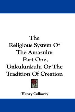 portada the religious system of the amazulu: part one, unkulunkulu or the tradition of creation (en Inglés)