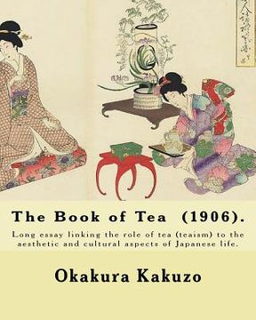 portada The Book of Tea (1906). By: Okakura Kakuzo: The Book of Tea ( Cha no Hon?) by Okakura Kakuzo (1906) is a long essay linking the role of tea (teais (en Inglés)