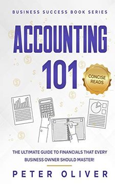 portada Accounting 101: The Ultimate Guide to Financials That Every Business Owner Should Master! Students, Entrepreneurs, and the Curious Will Most Certainly. From Learning the Basics! (Business Success) (en Inglés)