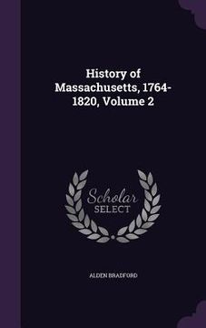 portada History of Massachusetts, 1764-1820, Volume 2 (in English)
