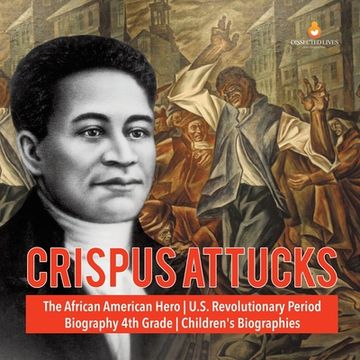 portada Crispus Attucks The African American Hero U.S. Revolutionary Period Biography 4th Grade Children's Biographies (in English)