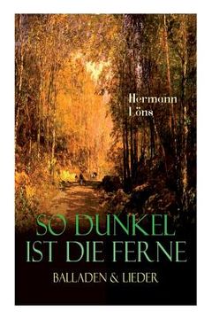 portada So dunkel ist die Ferne - Balladen & Lieder: Über 400 Gedichte des berühmten Heidedichters: Mein goldenes Buch, Der kleine Rosengarten, Junglaub, Mein (en Inglés)