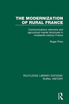 portada The Modernization of Rural France: Communications Networks and Agricultural Market Structures in Nineteenth-Century France (Routledge Library Editions: Rural History) (en Inglés)
