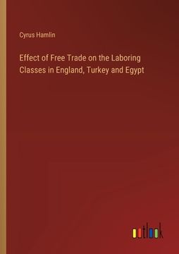 portada Effect of Free Trade on the Laboring Classes in England, Turkey and Egypt (en Inglés)