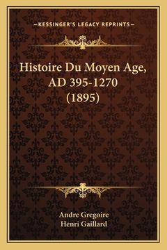 portada Histoire Du Moyen Age, AD 395-1270 (1895) (en Francés)