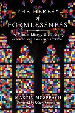 portada The Heresy of Formlessness: The Roman Liturgy and its Enemy (en Inglés)