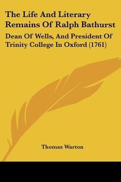portada the life and literary remains of ralph bathurst: dean of wells, and president of trinity college in oxford (1761) (in English)